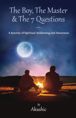 El niño, el maestro y las 7 preguntas, un viaje de despertar espiritual y toma de conciencia - The Boy, The Master and The 7 Questions, A Journey of Spiritual Awakening And Awareness