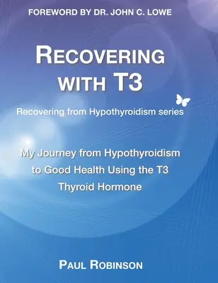 Recuperarse con T3: Mi viaje del hipotiroidismo a la buena salud utilizando la hormona tiroidea T3 - Recovering with T3: My journey from hypothyroidism to good health using the T3 thyroid hormone