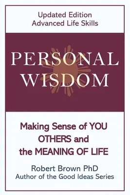 Sabiduría Personal: Cómo entenderte a ti mismo, a los demás y el sentido de la vida Edición Actualizada, Habilidades Avanzadas para la Vida - Personal Wisdom: Making Sense of You, Others and the Meaning of Life Updated Edition, Advanced Life Skills