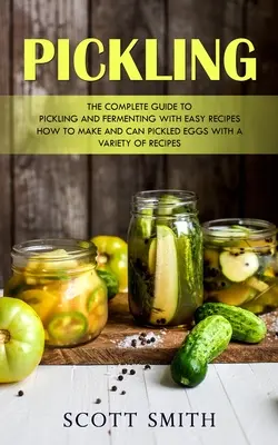 Decapado: The Complete Guide to Pickling and Fermenting With Easy Recipes (Cómo hacer y enlatar huevos en escabeche con una variedad de re - Pickling: The Complete Guide to Pickling and Fermenting With Easy Recipes (How to Make and Can Pickled Eggs With a Variety of Re