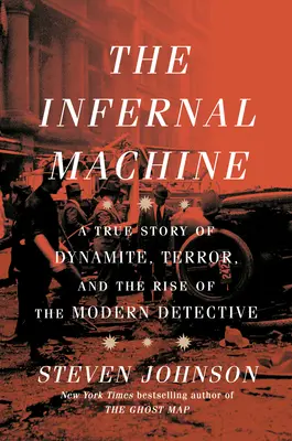 La máquina infernal: Una historia real de dinamita, terror y el surgimiento del detective moderno - The Infernal Machine: A True Story of Dynamite, Terror, and the Rise of the Modern Detective