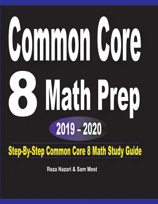 Common Core 8 Math Prep 2019 - 2020: Guía de estudio de matemáticas COMMON CORE 8 paso a paso - Common Core 8 Math Prep 2019 - 2020: Step-By-Step COMMON CORE 8 Math Study Guide