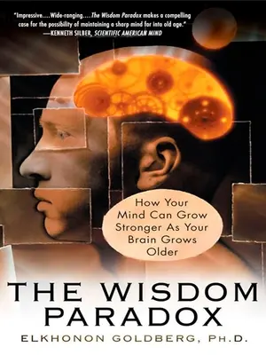 La paradoja de la sabiduría: cómo su mente puede fortalecerse a medida que su cerebro envejece - The Wisdom Paradox: How Your Mind Can Grow Stronger As Your Brain Grows Older