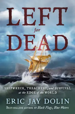 Left for Dead: Naufragio, traición y supervivencia en el confín del mundo - Left for Dead: Shipwreck, Treachery, and Survival at the Edge of the World