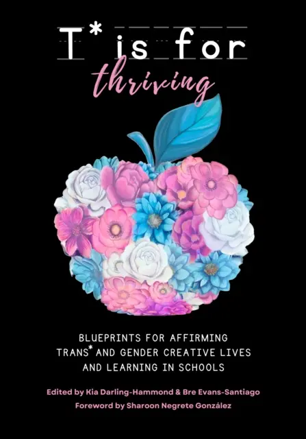 T* Is for Thriving: Planos para afirmar las vidas y el aprendizaje trans* y de género creativo en las escuelas - T* Is for Thriving: Blueprints for Affirming Trans* and Gender Creative Lives and Learning in Schools