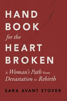 Handbook for the Heartbroken: El camino de una mujer de la devastación al renacimiento - Handbook for the Heartbroken: A Woman's Path from Devastation to Rebirth