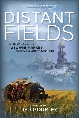 Campos lejanos: La asombrosa llamada de George Markey de las granjas a las misiones - Distant Fields: The Amazing Call of George Markey from Farmland to Missions