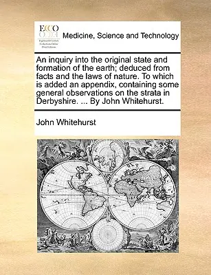 Una investigación sobre el estado original y la formación de la Tierra, deducida de los hechos y de las leyes de la naturaleza, a la que se añade un apéndice que contiene tan... - An Inquiry Into the Original State and Formation of the Earth; Deduced from Facts and the Laws of Nature. to Which Is Added an Appendix, Containing So