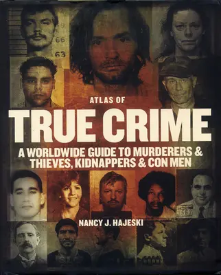 Atlas del crimen real: Guía mundial de asesinos y ladrones, secuestradores y estafadores - Atlas of True Crime: A Worldwide Guide to Murderers and Thieves, Kidnappers and Con Men