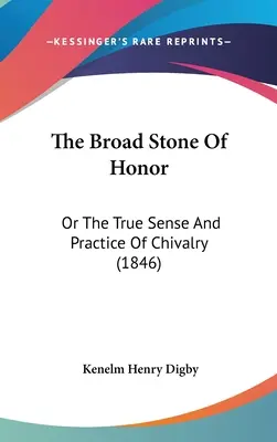 La piedra ancha del honor: O El Verdadero Sentido Y La Práctica De La Caballería - The Broad Stone Of Honor: Or The True Sense And Practice Of Chivalry