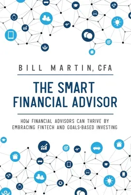 Smart Financial Advisor: Cómo pueden prosperar los asesores financieros adoptando la tecnología financiera y la inversión basada en objetivos - Smart Financial Advisor: How Financial Advisors Can Thrive by Embracing Fintech and Goals-Based Investing