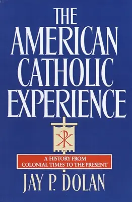 La experiencia católica americana: A History from Colonial Times to the Present - The American Catholic Experience: A History from Colonial Times to the Present