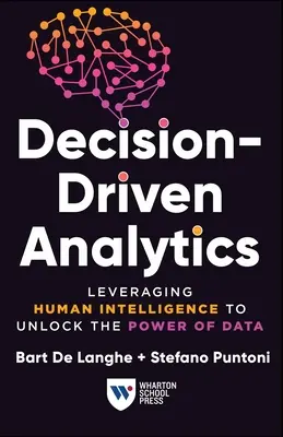 Decision-Driven Analytics: Cómo aprovechar la inteligencia humana para liberar el poder de los datos - Decision-Driven Analytics: Leveraging Human Intelligence to Unlock the Power of Data