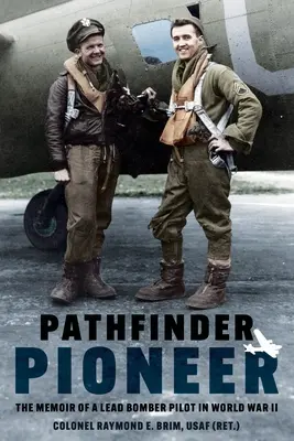 Pathfinder Pioneer: Memorias de un piloto de bombarderos en la Segunda Guerra Mundial - Pathfinder Pioneer: The Memoir of a Lead Bomber Pilot in World War II