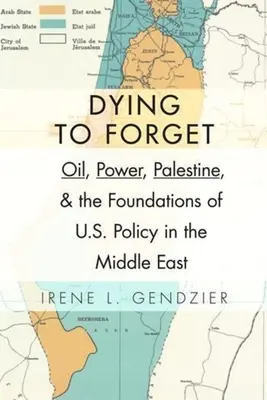 Morir para olvidar: Petróleo, poder, Palestina y los fundamentos de la política estadounidense en Oriente Próximo - Dying to Forget: Oil, Power, Palestine, and the Foundations of U.S. Policy in the Middle East