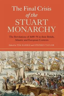 La crisis final de la monarquía Estuardo: Las revoluciones de 1688-91 en sus contextos británico, atlántico y europeo - The Final Crisis of the Stuart Monarchy: The Revolutions of 1688-91 in Their British, Atlantic and European Contexts