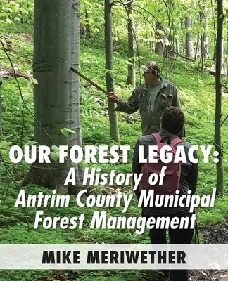 Nuestro legado forestal: Historia de la gestión forestal municipal del condado de Antrim - Our Forest Legacy: A History of Antrim County Municipal Forest Management