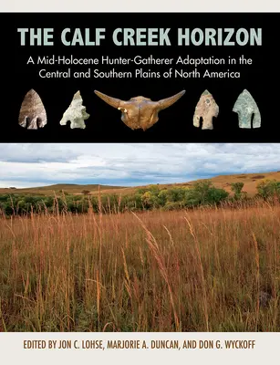 El horizonte de Calf Creek: Una adaptación cazadora-recolectora de mediados del Holoceno en las llanuras centrales y meridionales de Norteamérica - The Calf Creek Horizon: A Mid-Holocene Hunter-Gatherer Adaptation in the Central and Southern Plains of North America