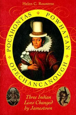 Pocahontas, Powhatan, Opechancanough: Tres vidas indias cambiadas por Jamestown - Pocahontas, Powhatan, Opechancanough: Three Indian Lives Changed by Jamestown