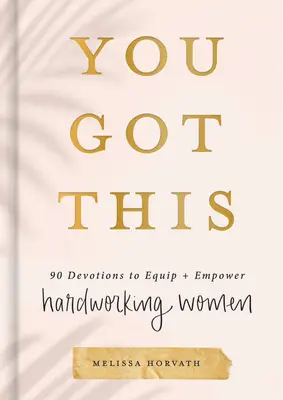 Tú puedes: 90 devociones para equipar y empoderar a las mujeres trabajadoras - You Got This: 90 Devotions to Equip and Empower Hardworking Women