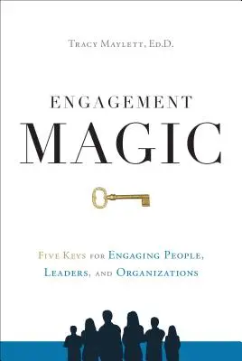Magia del compromiso: Cinco claves para comprometer a personas, líderes y organizaciones - Engagement Magic: Five Keys for Engaging People, Leaders, and Organizations