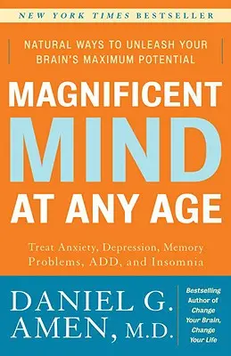 Mente magnífica a cualquier edad: Formas naturales de liberar el máximo potencial de su cerebro - Magnificent Mind at Any Age: Natural Ways to Unleash Your Brain's Maximum Potential