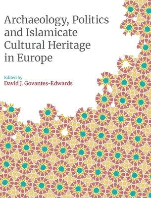 Arqueología, política y patrimonio cultural islámico en Europa - Archaeology, Politics and Islamicate Cultural Heritage in Europe