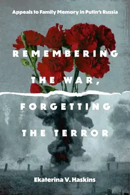 Recordar la guerra, olvidar el terror: Apelaciones a la memoria familiar en la Rusia de Putin - Remembering the War, Forgetting the Terror: Appeals to Family Memory in Putin's Russia