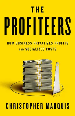 Los especuladores: Cómo las empresas privatizan los beneficios y socializan los costes - The Profiteers: How Business Privatizes Profits and Socializes Costs