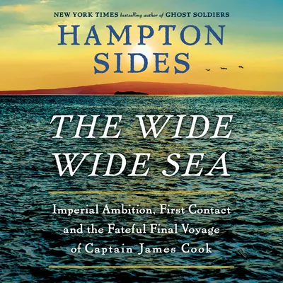 El ancho mar: Ambición imperial, primer contacto y el fatídico viaje final del capitán James Cook - The Wide Wide Sea: Imperial Ambition, First Contact and the Fateful Final Voyage of Captain James Cook