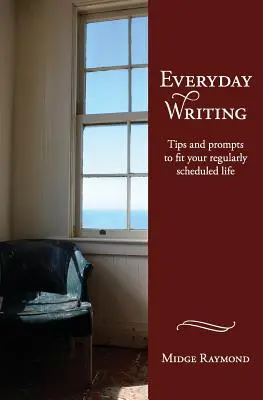 Escritura cotidiana: Consejos y sugerencias para tu vida cotidiana - Everyday Writing: Tips and Prompts to Fit Your Regularly Scheduled Life