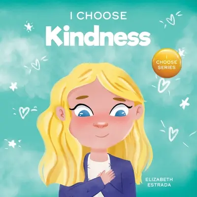 Yo elijo la bondad: Un colorido libro ilustrado sobre la bondad, la compasión y la empatía - I Choose Kindness: A Colorful, Picture Book About Kindness, Compassion, and Empathy