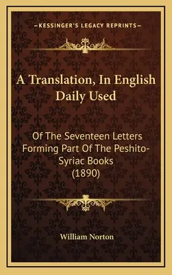 Una Traducción, En Inglés De Uso Diario: De Las Diecisiete Letras Que Forman Parte De Los Libros Peshito-Siríacos - A Translation, In English Daily Used: Of The Seventeen Letters Forming Part Of The Peshito-Syriac Books