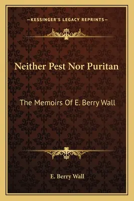 Ni plaga ni puritano: Memorias de E. Berry Wall - Neither Pest Nor Puritan: The Memoirs Of E. Berry Wall