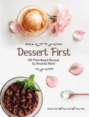 El postre primero: 100 recetas a base de plantas - Dessert First: 100 Plant-Based Recipes