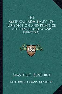 El Almirantazgo Americano, Su Jurisdicción Y Práctica: Con Formularios Prácticos Y Direcciones - The American Admiralty, Its Jurisdiction And Practice: With Practical Forms And Directions