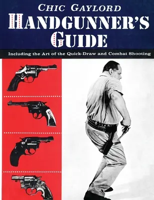 Handgunner's Guide: Incluyendo el arte del desenfundado rápido y el tiro de combate - Handgunner's Guide: Including the Art of the Quick-Draw and Combat Shooting