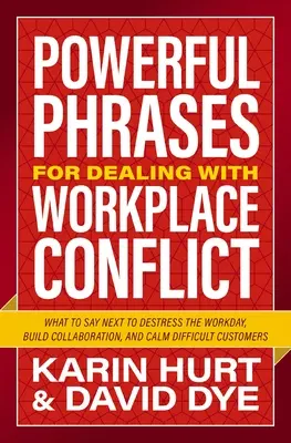 Frases poderosas para afrontar los conflictos en el trabajo: Qué decir a continuación para desestresar la jornada laboral, fomentar la colaboración y calmar a los clientes difíciles - Powerful Phrases for Dealing with Workplace Conflict: What to Say Next to De-Stress the Workday, Build Collaboration, and Calm Difficult Customers