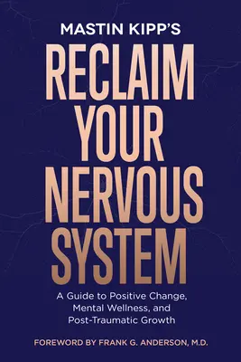 Recupere su sistema nervioso: Una guía para el cambio positivo, el bienestar mental y el crecimiento postraumático - Reclaim Your Nervous System: A Guide to Positive Change, Mental Wellness, and Post-Traumatic Growth
