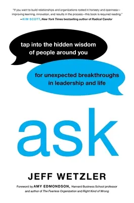 Pregunte: Aproveche la sabiduría oculta de las personas que le rodean para lograr avances inesperados en el liderazgo y en la vida. - Ask: Tap Into the Hidden Wisdom of People Around You for Unexpected Breakthroughs in Leadership and Life