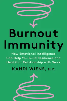 Burnout Immunity: Cómo la inteligencia emocional puede ayudarte a desarrollar resiliencia y a sanar tu relación con el trabajo - Burnout Immunity: How Emotional Intelligence Can Help You Build Resilience and Heal Your Relationship with Work