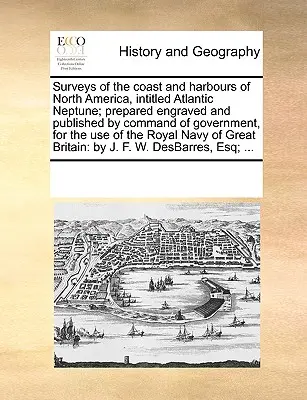 Surveys of the Coast and Harbours of North America, Intitled Atlantic Neptune; Prepared Engraved and Published by Command of Government, for the Use o
