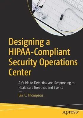 Diseño de un centro de operaciones de seguridad conforme a la Hipaa: Una guía para detectar y responder a las infracciones y eventos sanitarios - Designing a Hipaa-Compliant Security Operations Center: A Guide to Detecting and Responding to Healthcare Breaches and Events