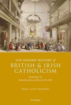 The Oxford History of British and Irish Catholicism, Volume III: Relief, Revolution, and Revival, 1746-1829 (Historia de Oxford del catolicismo británico e irlandés, volumen III: Relevo, revolución y renacimiento, 1746-1829) - The Oxford History of British and Irish Catholicism, Volume III: Relief, Revolution, and Revival, 1746-1829