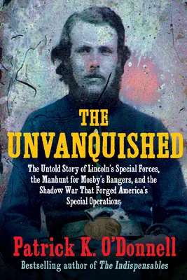 The Unvanquished: La historia no contada de las fuerzas especiales de Lincoln, la persecución de los rangers de Mosby y la guerra en la sombra que forjó América». - The Unvanquished: The Untold Story of Lincoln's Special Forces, the Manhunt for Mosby's Rangers, and the Shadow War That Forged America'