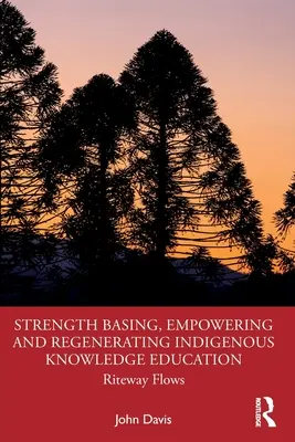 Fortalecer, potenciar y regenerar la educación del conocimiento indígena: Riteway Flows - Strength Basing, Empowering and Regenerating Indigenous Knowledge Education: Riteway Flows