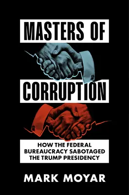 Los amos de la corrupción: Cómo la burocracia federal saboteó la presidencia de Trump - Masters of Corruption: How the Federal Bureaucracy Sabotaged the Trump Presidency