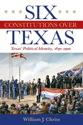 Seis Constituciones sobre Texas: La identidad política de Texas, 1830-1900 - Six Constitutions Over Texas: Texas' Political Identity, 1830-1900
