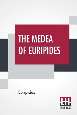 La Medea de Eurípides: Traducida al inglés en verso rimado con notas explicativas por Gilbert Murray - The Medea Of Euripides: Translated Into English Rhyming Verse With Explanatory Notes By Gilbert Murray