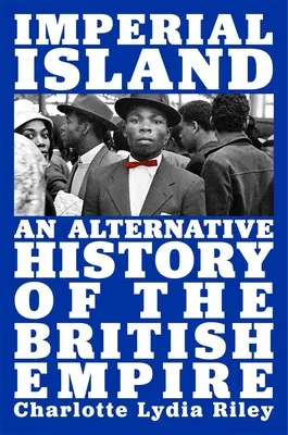 La isla imperial: Una historia alternativa del Imperio Británico - Imperial Island: An Alternative History of the British Empire